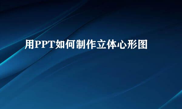 用PPT如何制作立体心形图