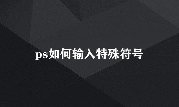 ps如何输入特殊符号