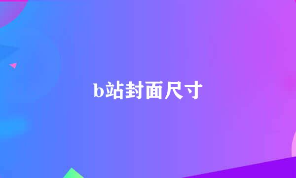b站封面尺寸