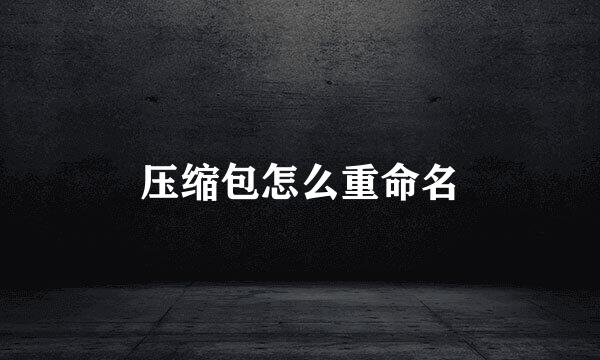 压缩包怎么重命名