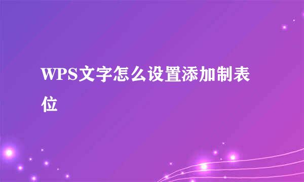 WPS文字怎么设置添加制表位