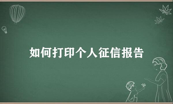 如何打印个人征信报告