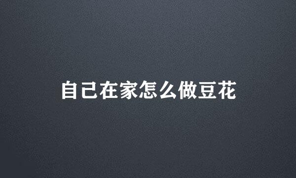 自己在家怎么做豆花