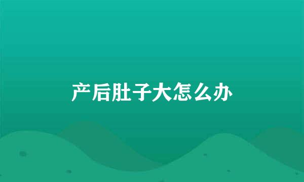 产后肚子大怎么办