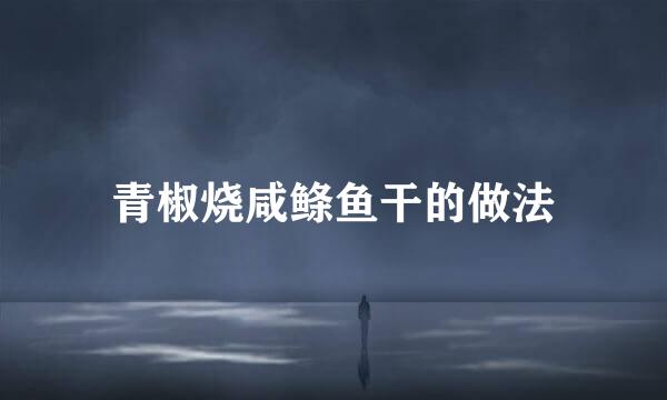 青椒烧咸鲦鱼干的做法