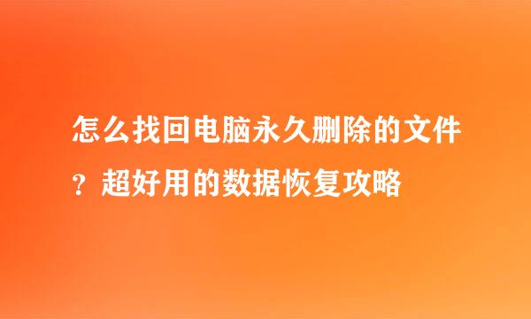 怎么找回电脑永久删除的文件？超好用的数据恢复攻略