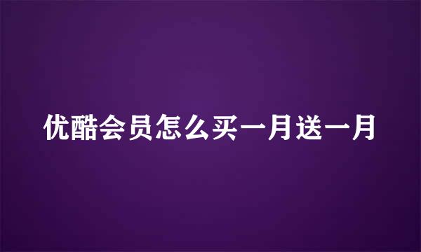 优酷会员怎么买一月送一月