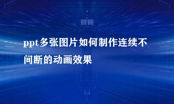 ppt多张图片如何制作连续不间断的动画效果