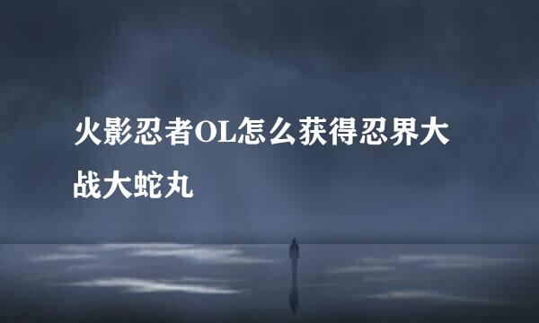 火影忍者OL怎么获得忍界大战大蛇丸