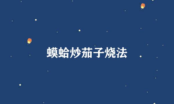 蟆蛤炒茄子烧法