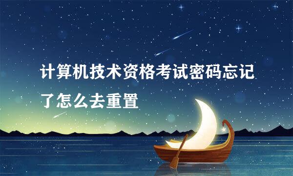 计算机技术资格考试密码忘记了怎么去重置