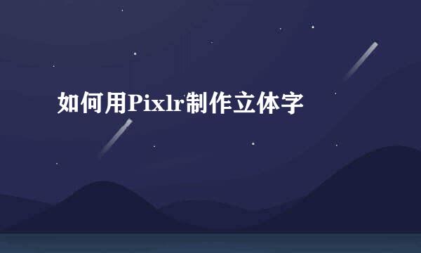 如何用Pixlr制作立体字