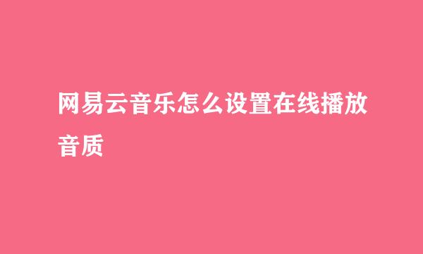 网易云音乐怎么设置在线播放音质