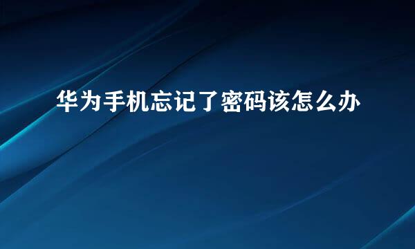 华为手机忘记了密码该怎么办