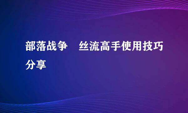 部落战争屌丝流高手使用技巧分享