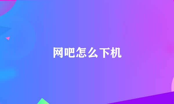 网吧怎么下机
