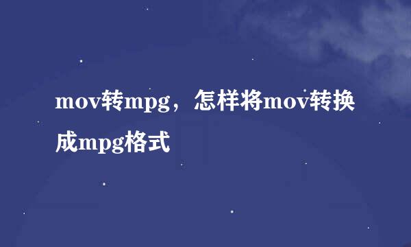 mov转mpg，怎样将mov转换成mpg格式