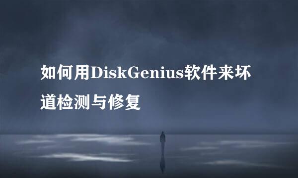 如何用DiskGenius软件来坏道检测与修复