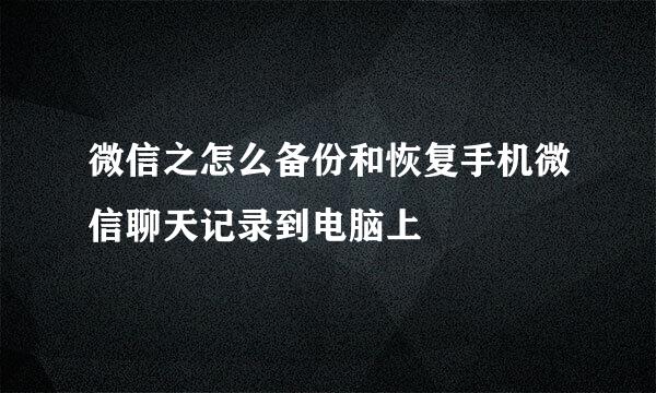 微信之怎么备份和恢复手机微信聊天记录到电脑上