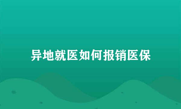 异地就医如何报销医保