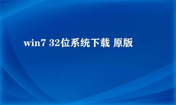 win7 32位系统下载 原版