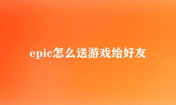 epic怎么送游戏给好友