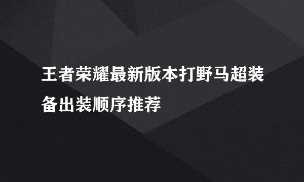 王者荣耀最新版本打野马超装备出装顺序推荐
