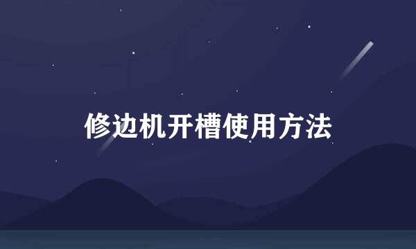 修边机开槽使用方法