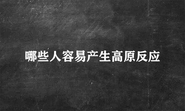 哪些人容易产生高原反应