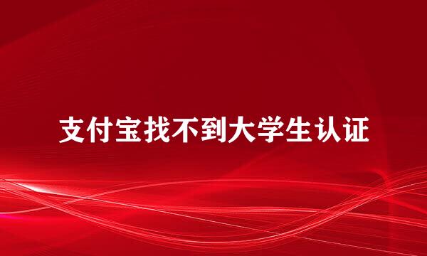 支付宝找不到大学生认证