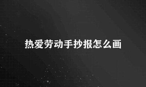 热爱劳动手抄报怎么画