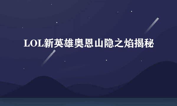 LOL新英雄奥恩山隐之焰揭秘