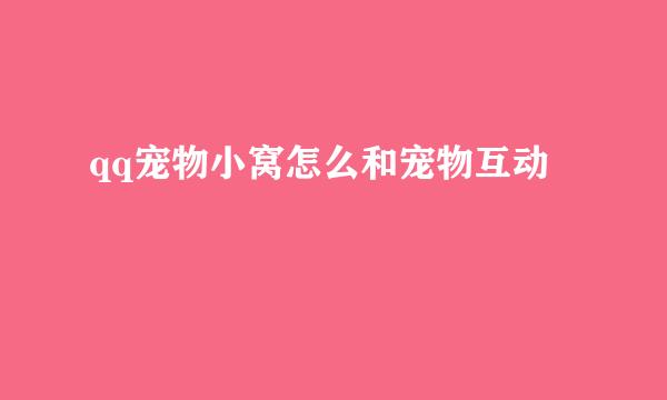 qq宠物小窝怎么和宠物互动