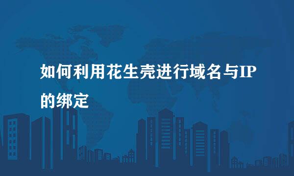 如何利用花生壳进行域名与IP的绑定