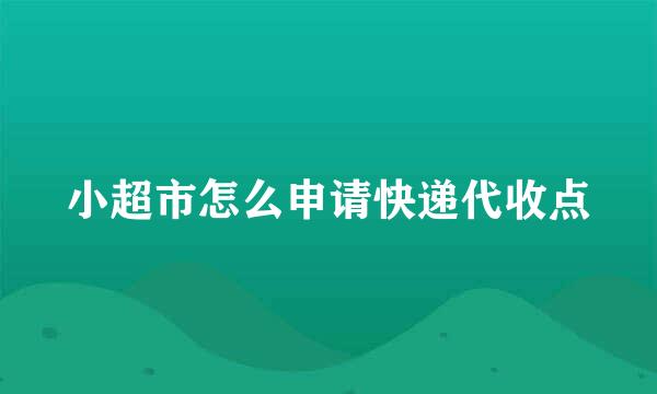 小超市怎么申请快递代收点