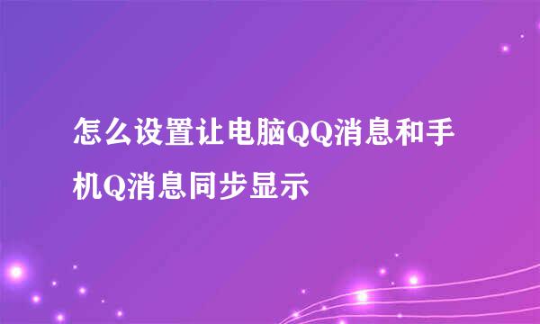 怎么设置让电脑QQ消息和手机Q消息同步显示