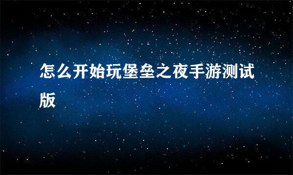 怎么开始玩堡垒之夜手游测试版