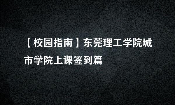 【校园指南】东莞理工学院城市学院上课签到篇