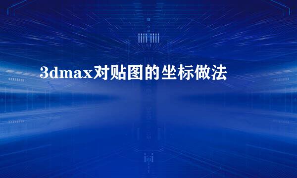 3dmax对贴图的坐标做法