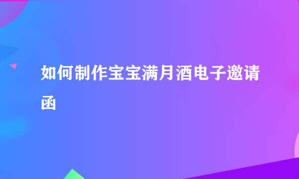 如何制作宝宝满月酒电子邀请函
