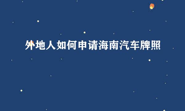 外地人如何申请海南汽车牌照