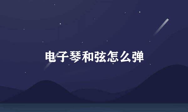 电子琴和弦怎么弹