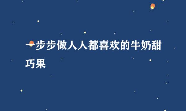 一步步做人人都喜欢的牛奶甜巧果