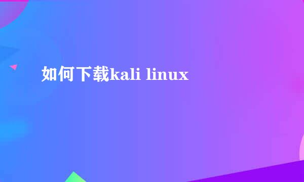 如何下载kali linux