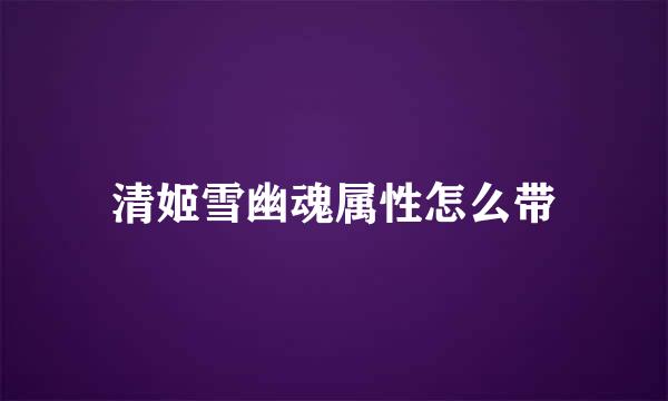 清姬雪幽魂属性怎么带