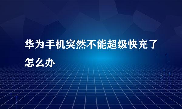 华为手机突然不能超级快充了怎么办
