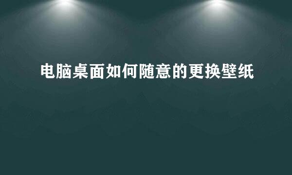 电脑桌面如何随意的更换壁纸