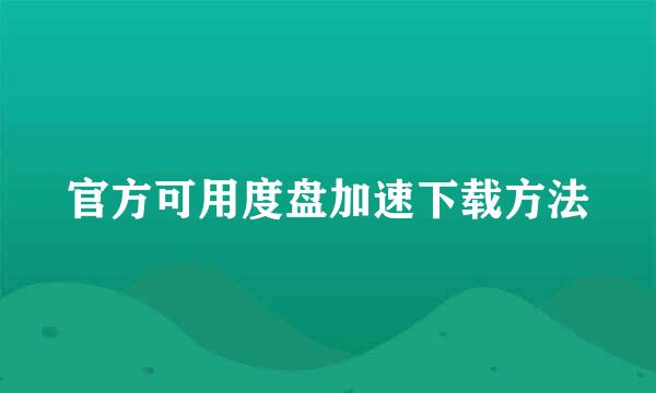 官方可用度盘加速下载方法