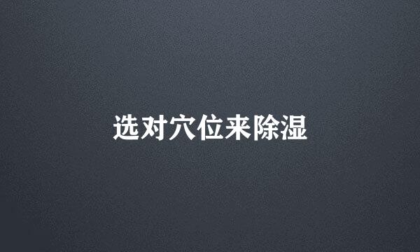 选对穴位来除湿