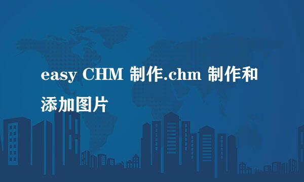 easy CHM 制作.chm 制作和添加图片